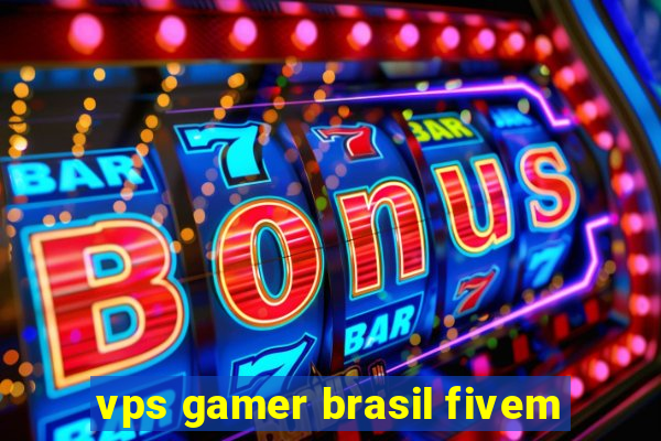 vps gamer brasil fivem